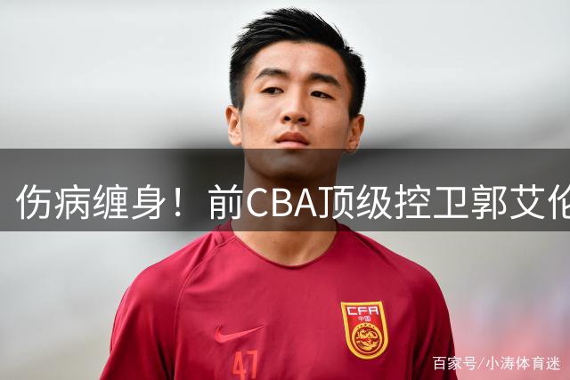 伤病缠身！前CBA顶级控卫郭艾伦恐将结束职业生涯