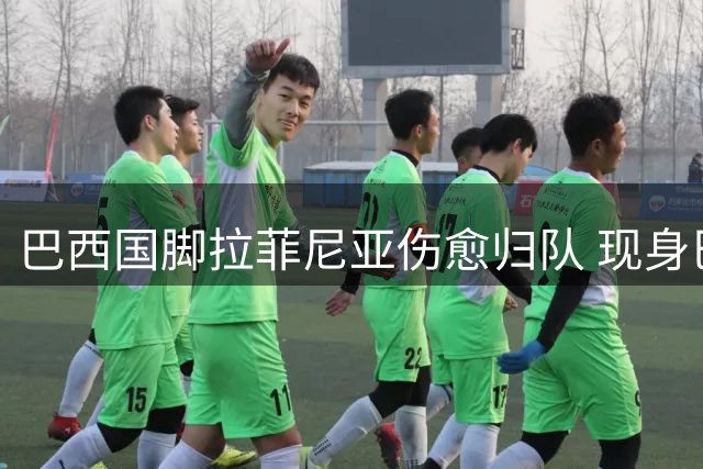 巴西国脚拉菲尼亚伤愈归队 现身巴萨英格兰集训基地
