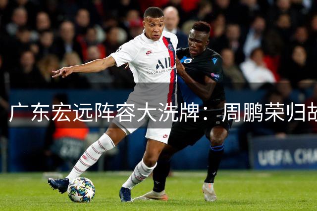 广东宏远阵容大洗牌：周鹏荣归故里获顶薪，三小将留守王少杰离队