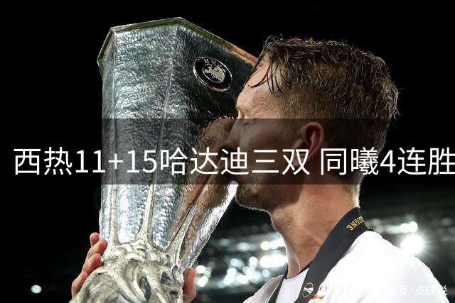 西热11+15哈达迪三双 同曦4连胜送四川6连败