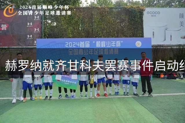 赫罗纳就齐甘科夫罢赛事件启动纪律调查