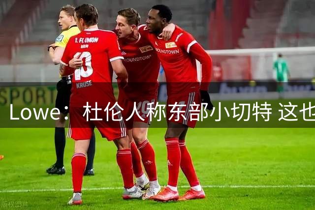 Lowe：杜伦人称东部小切特 这也是活塞至今没和他续约的原因之一